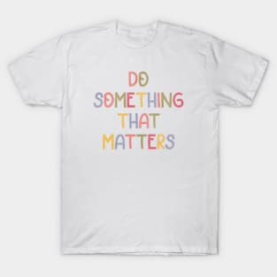 Do something that matters (colorful) T-Shirt